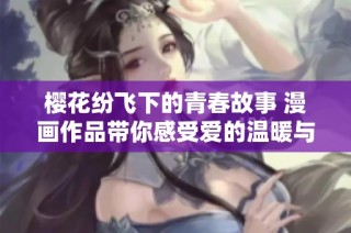 樱花纷飞下的青春故事 漫画作品带你感受爱的温暖与成长