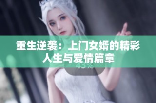 重生逆袭：上门女婿的精彩人生与爱情篇章