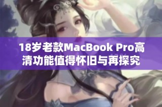 18岁老款MacBook Pro高清功能值得怀旧与再探究