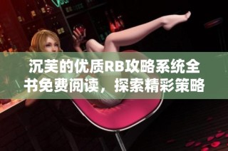 沉芙的优质RB攻略系统全书免费阅读，探索精彩策略世界