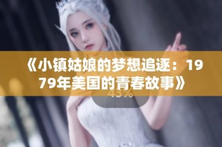 《小镇姑娘的梦想追逐：1979年美国的青春故事》