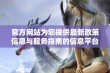 官方网站为您提供最新政策信息与服务指南的信息平台