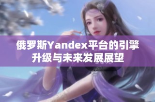 俄罗斯Yandex平台的引擎升级与未来发展展望