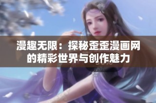 漫趣无限：探秘歪歪漫画网的精彩世界与创作魅力