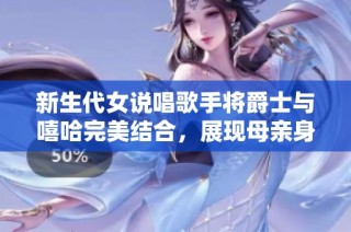 新生代女说唱歌手将爵士与嘻哈完美结合，展现母亲身份魅力