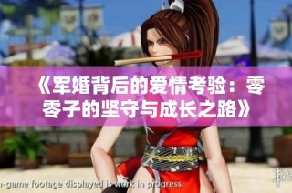 《军婚背后的爱情考验：零零子的坚守与成长之路》