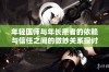 年轻医师与年长患者的依赖与信任之间的微妙关系探讨