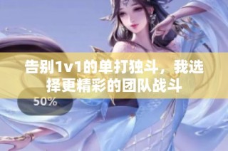 告别1v1的单打独斗，我选择更精彩的团队战斗