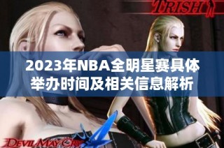 2023年NBA全明星赛具体举办时间及相关信息解析