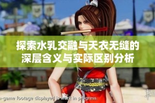 探索水乳交融与天衣无缝的深层含义与实际区别分析