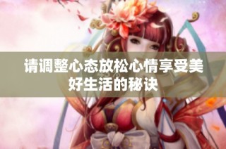 请调整心态放松心情享受美好生活的秘诀