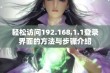 轻松访问192.168.1.1登录界面的方法与步骤介绍