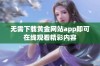 无需下载黄金网站app即可在线观看精彩内容