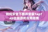 如何安全下载并安装TapTap正版游戏应用指南