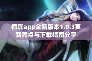 榴莲app全新版本1.0.3更新亮点与下载指南分享