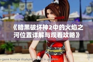 《暗黑破坏神2中的火焰之河位置详解与观看攻略》