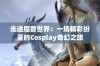 走进魔兽世界：一场精彩纷呈的Cosplay奇幻之旅