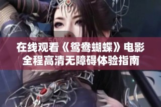 在线观看《鸳鸯蝴蝶》电影全程高清无障碍体验指南