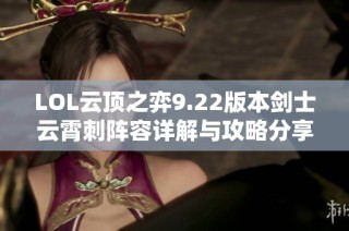 LOL云顶之弈9.22版本剑士云霄刺阵容详解与攻略分享