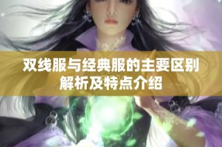 双线服与经典服的主要区别解析及特点介绍