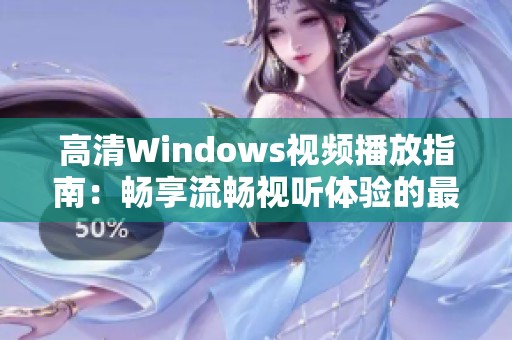 高清Windows视频播放指南：畅享流畅视听体验的最佳选择