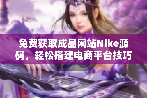 免费获取成品网站Nike源码，轻松搭建电商平台技巧分享