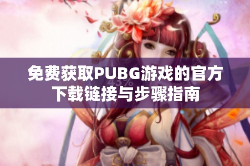 免费获取PUBG游戏的官方下载链接与步骤指南