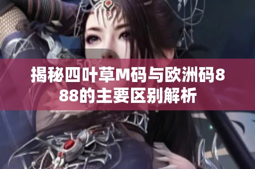 揭秘四叶草M码与欧洲码888的主要区别解析