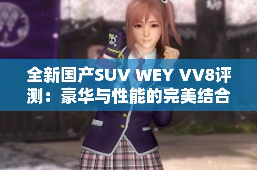 全新国产SUV WEY VV8评测：豪华与性能的完美结合