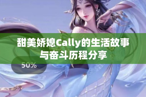 甜美娇媳Cally的生活故事与奋斗历程分享