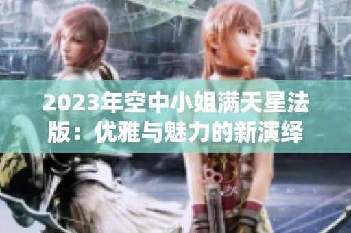 2023年空中小姐满天星法版：优雅与魅力的新演绎