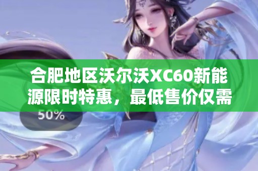 合肥地区沃尔沃XC60新能源限时特惠，最低售价仅需39.09万元