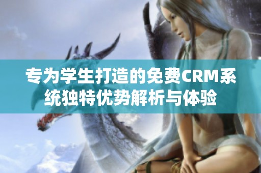 专为学生打造的免费CRM系统独特优势解析与体验