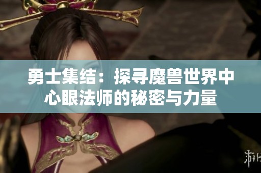 勇士集结：探寻魔兽世界中心眼法师的秘密与力量