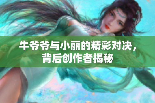 牛爷爷与小丽的精彩对决，背后创作者揭秘