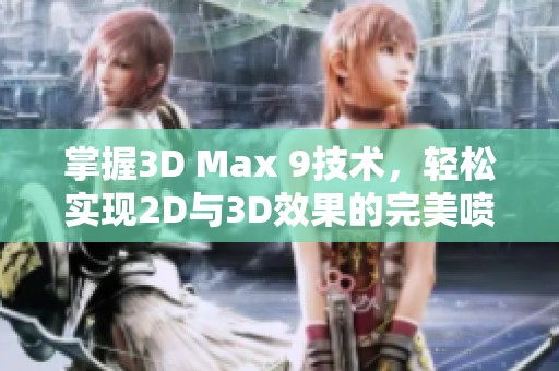 掌握3D Max 9技术，轻松实现2D与3D效果的完美喷射技巧