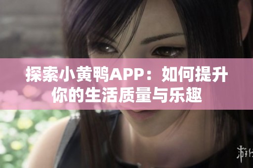 探索小黄鸭APP：如何提升你的生活质量与乐趣