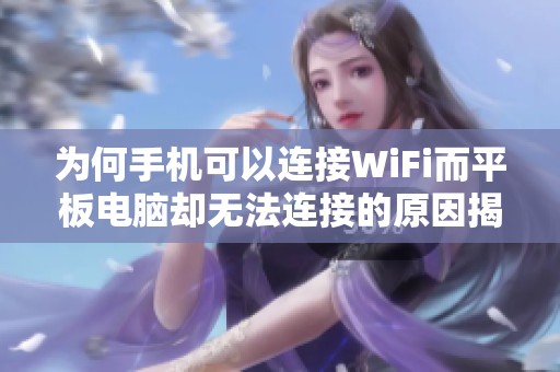 为何手机可以连接WiFi而平板电脑却无法连接的原因揭秘