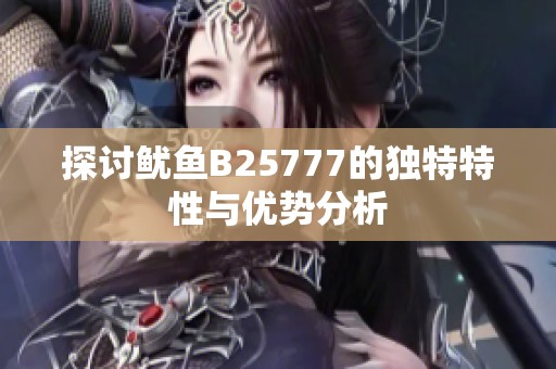 探讨鱿鱼B25777的独特特性与优势分析