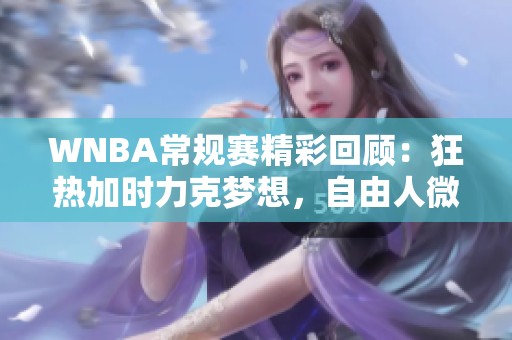 WNBA常规赛精彩回顾：狂热加时力克梦想，自由人微弱胜王牌