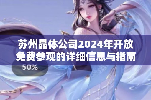 苏州晶体公司2024年开放免费参观的详细信息与指南