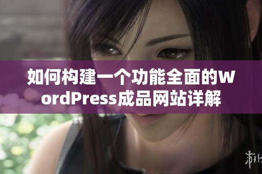 如何构建一个功能全面的WordPress成品网站详解