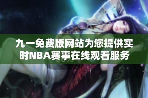 九一免费版网站为您提供实时NBA赛事在线观看服务