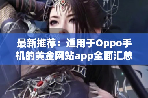 最新推荐：适用于Oppo手机的黄金网站app全面汇总