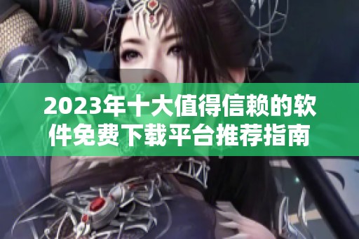 2023年十大值得信赖的软件免费下载平台推荐指南