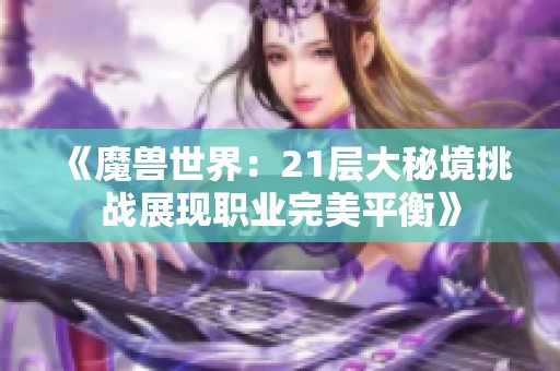 《魔兽世界：21层大秘境挑战展现职业完美平衡》