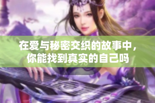 在爱与秘密交织的故事中，你能找到真实的自己吗