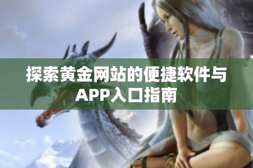 探索黄金网站的便捷软件与APP入口指南