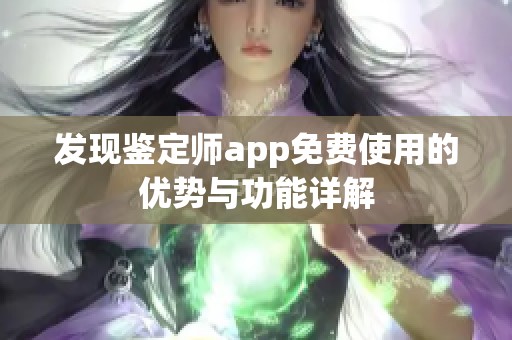 发现鉴定师app免费使用的优势与功能详解