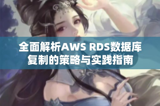 全面解析AWS RDS数据库复制的策略与实践指南